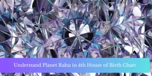 Understand Planet Rahu in 4th House of Birth Chart